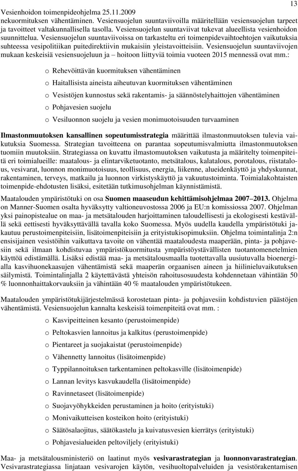 Vesiensuojelun suuntaviivoissa on tarkasteltu eri toimenpidevaihtoehtojen vaikutuksia suhteessa vesipolitiikan puitedirektiivin mukaisiin yleistavoitteisiin.
