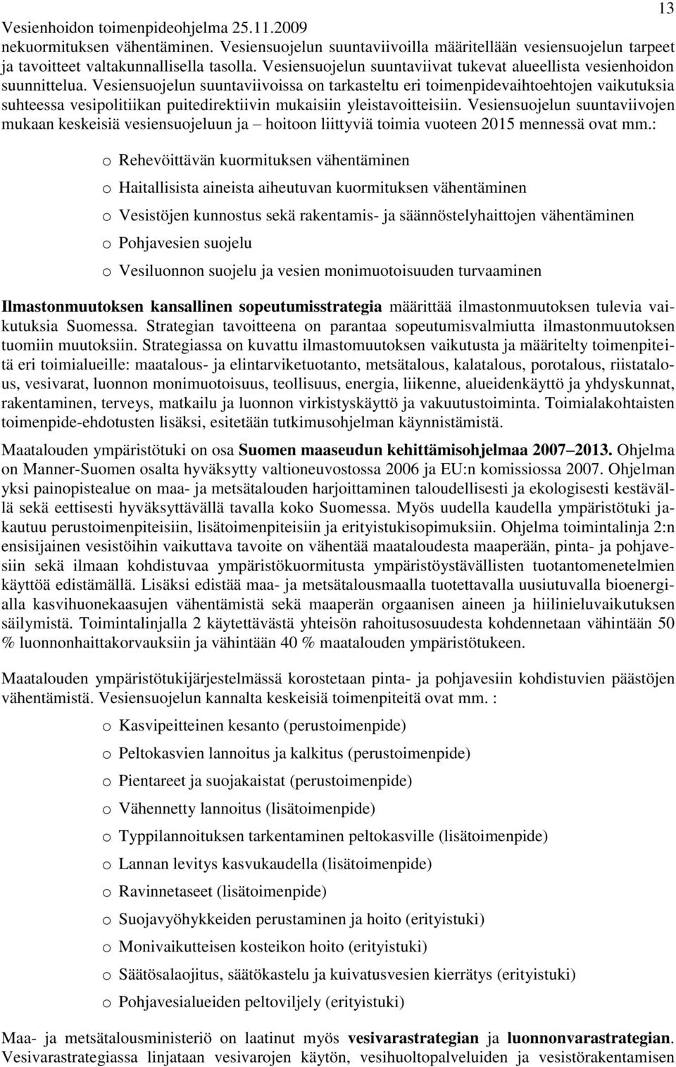 Vesiensuojelun suuntaviivoissa on tarkasteltu eri toimenpidevaihtoehtojen vaikutuksia suhteessa vesipolitiikan puitedirektiivin mukaisiin yleistavoitteisiin.