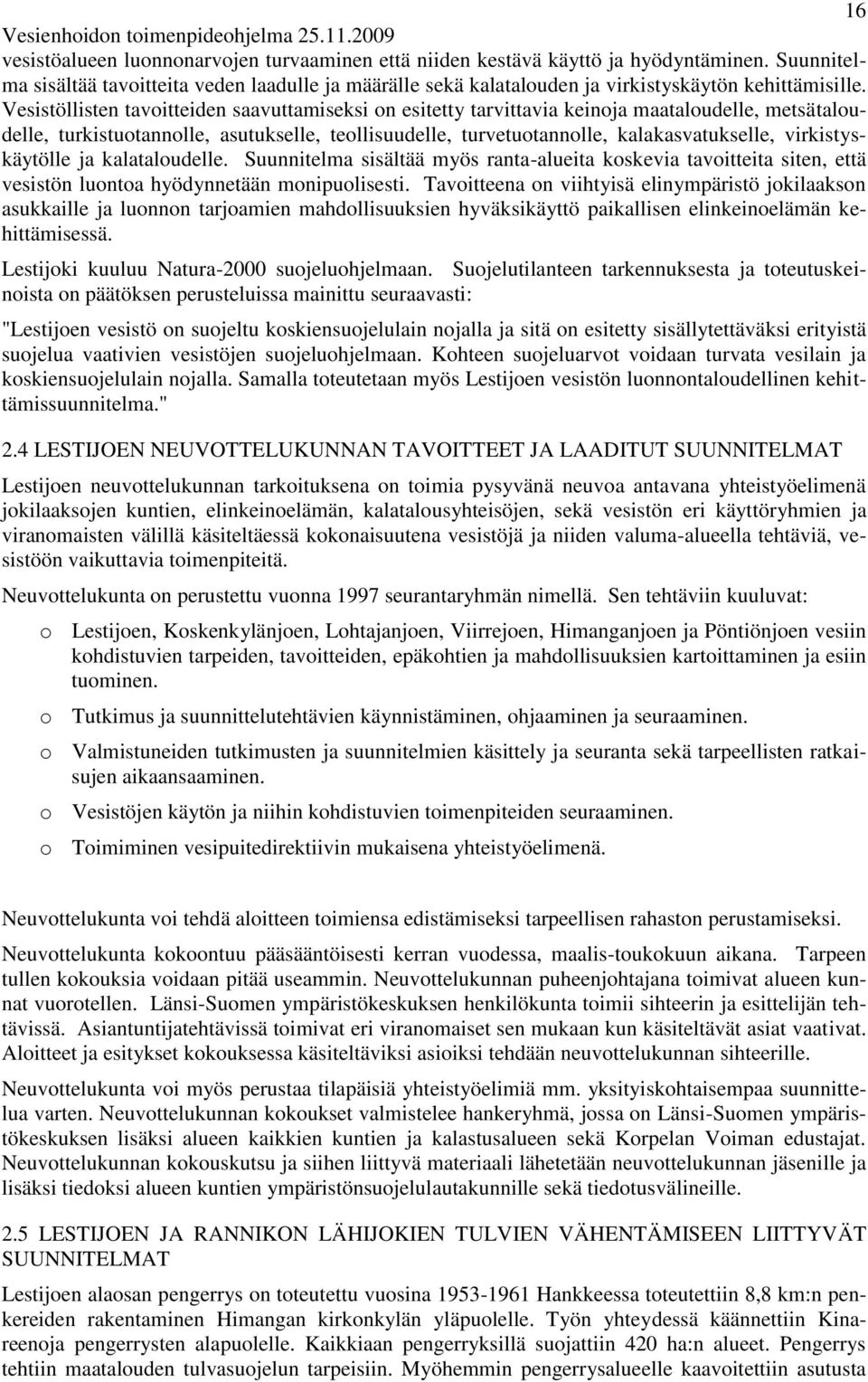 Vesistöllisten tavoitteiden saavuttamiseksi on esitetty tarvittavia keinoja maataloudelle, metsätaloudelle, turkistuotannolle, asutukselle, teollisuudelle, turvetuotannolle, kalakasvatukselle,