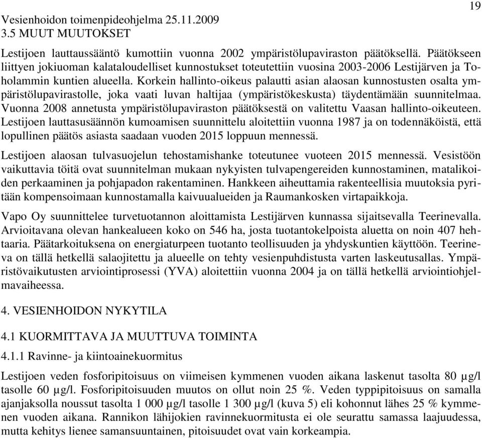 Korkein hallinto-oikeus palautti asian alaosan kunnostusten osalta ympäristölupavirastolle, joka vaati luvan haltijaa (ympäristökeskusta) täydentämään suunnitelmaa.