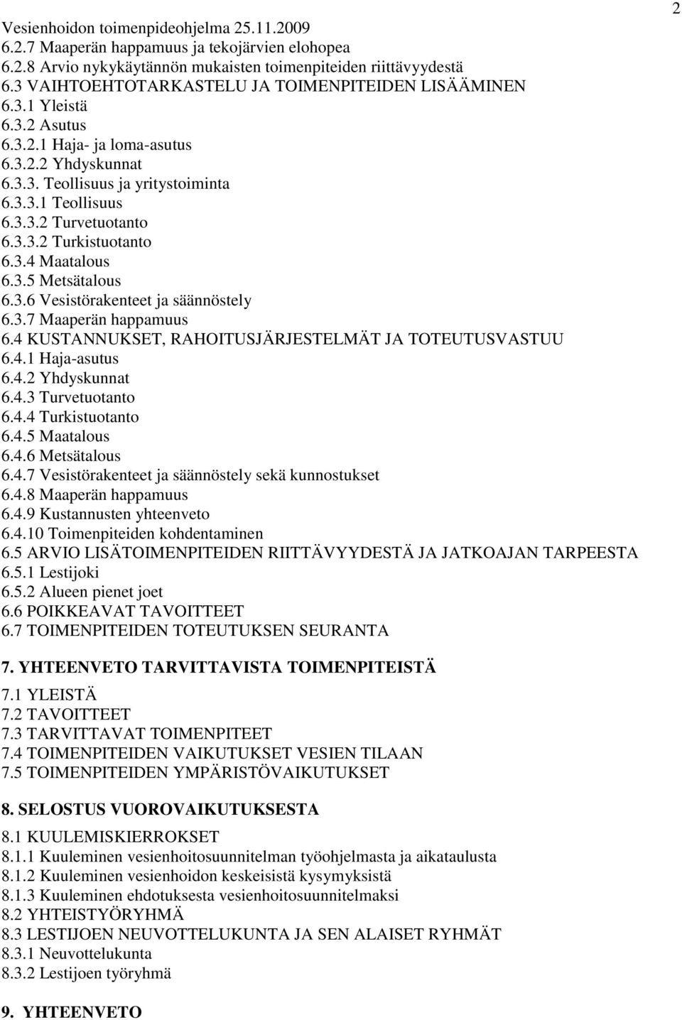 4 KUSTANNUKSET, RAHOITUSJÄRJESTELMÄT JA TOTEUTUSVASTUU 6.4.1 Haja-asutus 6.4.2 Yhdyskunnat 6.4.3 Turvetuotanto 6.4.4 Turkistuotanto 6.4.5 Maatalous 6.4.6 Metsätalous 6.4.7 Vesistörakenteet ja säännöstely sekä kunnostukset 6.