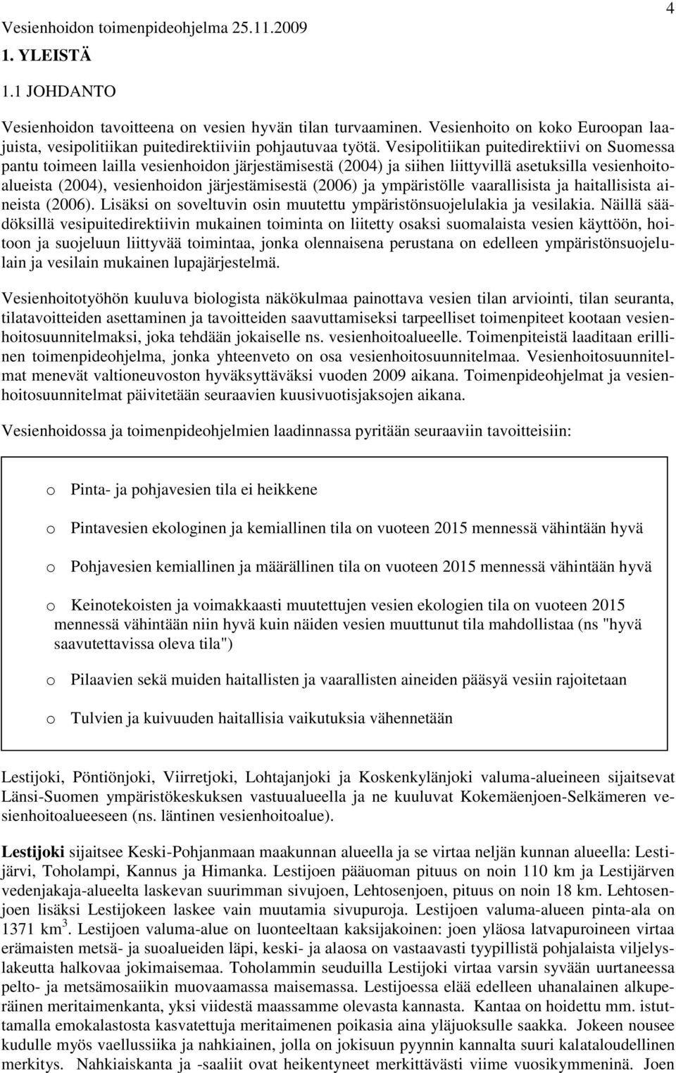 ja ympäristölle vaarallisista ja haitallisista aineista (2006). Lisäksi on soveltuvin osin muutettu ympäristönsuojelulakia ja vesilakia.