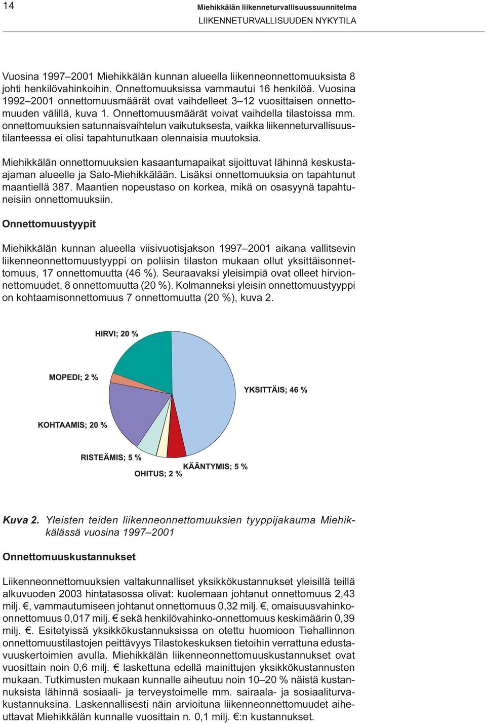 onnettomuuksien satunnaisvaihtelun vaikutuksesta, vaikka liikenneturvallisuustilanteessa ei olisi tapahtunutkaan olennaisia muutoksia.