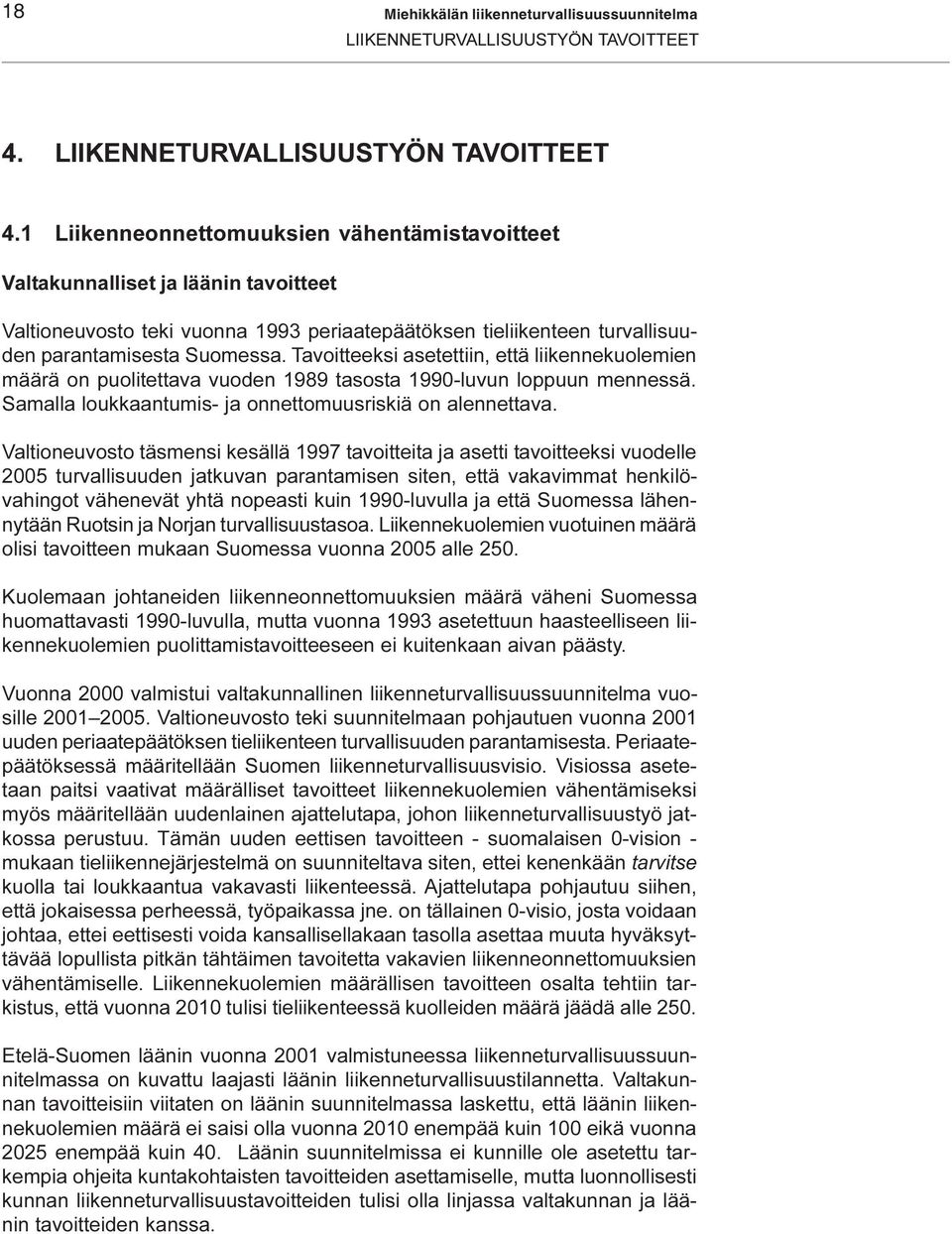 1 Liikenneonnettomuuksien vähentämistavoitteet Valtakunnalliset ja läänin tavoitteet Valtioneuvosto teki vuonna 1993 periaatepäätöksen tieliikenteen turvallisuuden parantamisesta Suomessa.