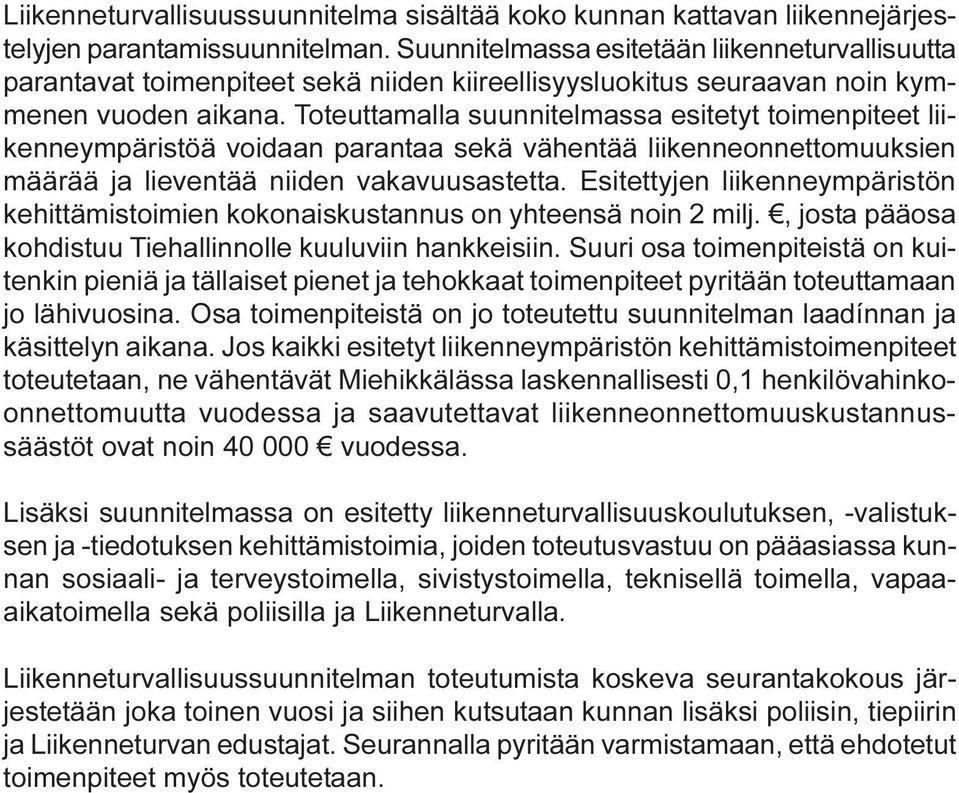 Toteuttamalla suunnitelmassa esitetyt toimenpiteet liikenneympäristöä voidaan parantaa sekä vähentää liikenneonnettomuuksien määrää ja lieventää niiden vakavuusastetta.