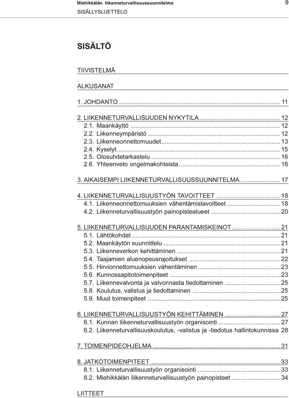 .. 18 4.2. Liikenneturvallisuustyön painopistealueet... 20 5. LIIKENNETURVALLISUUDEN PARANTAMISKEINOT... 21 5.1. Lähtökohdat... 21 5.2. Maankäytön suunnittelu... 21 5.3. Liikenneverkon kehittäminen.