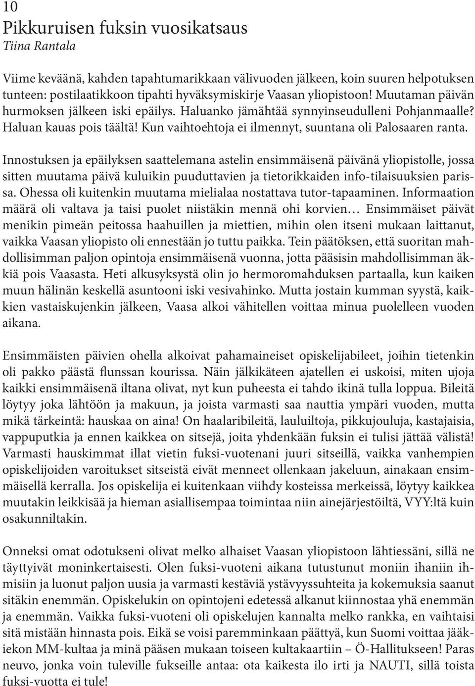 Innostuksen ja epäilyksen saattelemana astelin ensimmäisenä päivänä yliopistolle, jossa sitten muutama päivä kuluikin puuduttavien ja tietorikkaiden info-tilaisuuksien parissa.