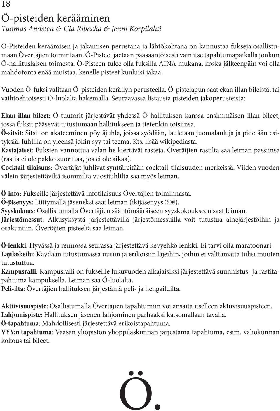 Ö-Pisteen tulee olla fuksilla AINA mukana, koska jälkeenpäin voi olla mahdotonta enää muistaa, kenelle pisteet kuuluisi jakaa! Vuoden Ö-fuksi valitaan Ö-pisteiden keräilyn perusteella.