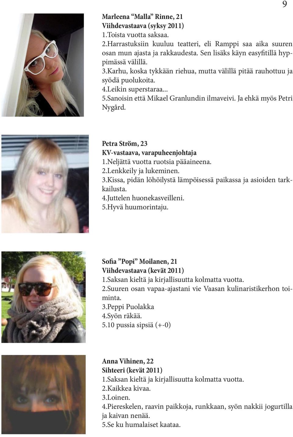 Ja ehkä myös Petri Nygård. 9 Petra Ström, 23 KV-vastaava, varapuheenjohtaja 1.Neljättä vuotta ruotsia pääaineena. 2.Lenkkeily ja lukeminen. 3.