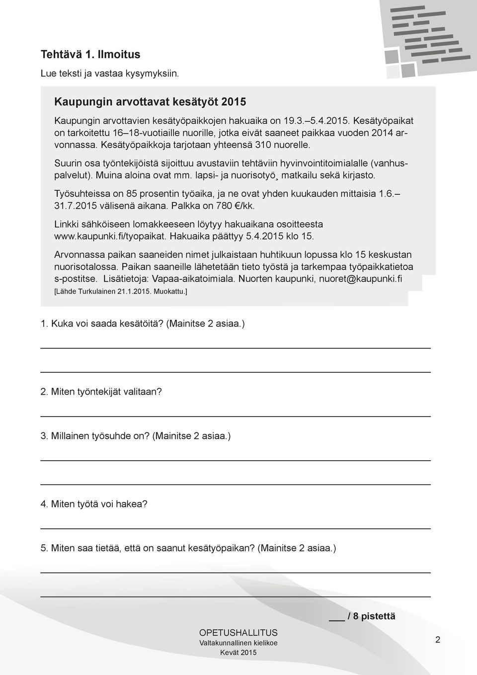 lapsi- ja nuorisotyö matkailu sekä kirjasto. Työsuhteissa on 85 prosentin työaika, ja ne ovat yhden kuukauden mittaisia 1.6. 31.7.2015 välisenä aikana. Palkka on 780 /kk.