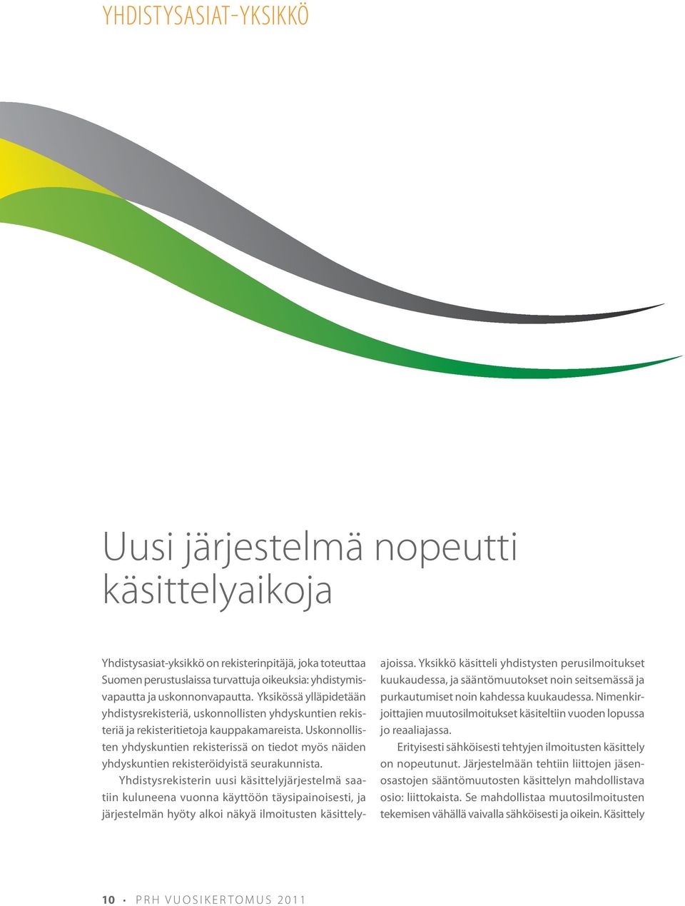 Uskonnollisten yhdyskuntien rekisterissä on tiedot myös näiden yhdyskuntien rekisteröidyistä seurakunnista.