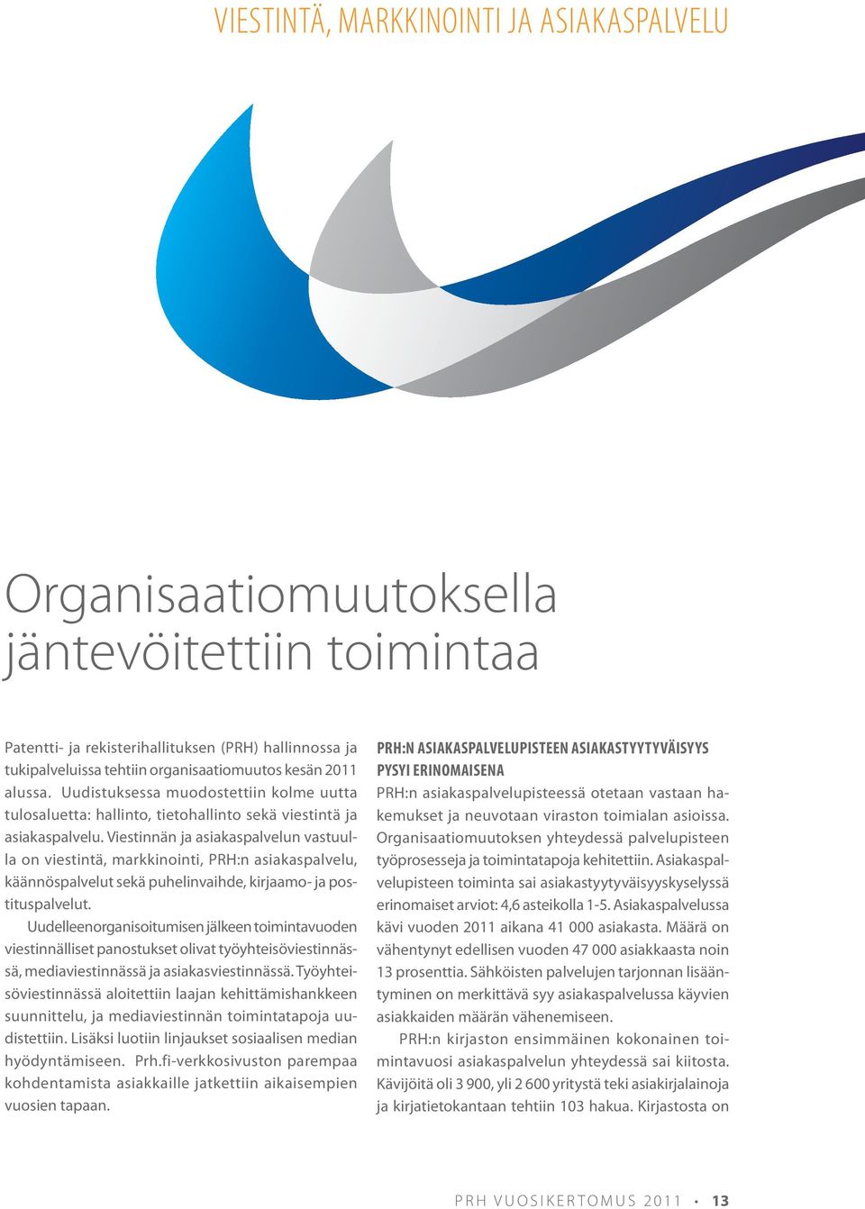 Viestinnän ja asiakaspalvelun vastuulla on viestintä, markkinointi, PRH:n asiakaspalvelu, käännöspalvelut sekä puhelinvaihde, kirjaamo- ja postituspalvelut.