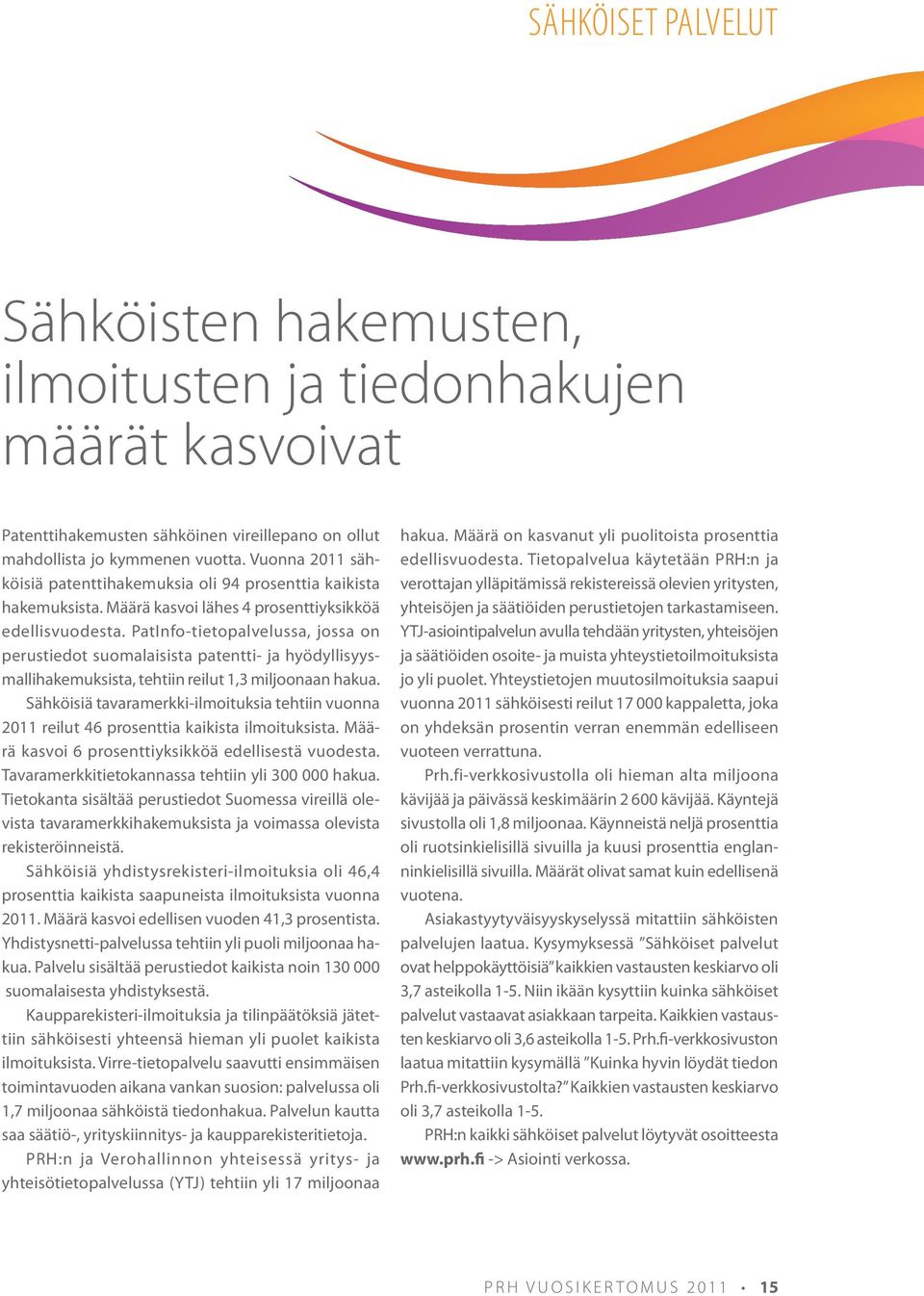 PatInfo-tietopalvelussa, jossa on perustiedot suomalaisista patentti- ja hyödyllisyysmallihakemuksista, tehtiin reilut 1,3 miljoonaan hakua.
