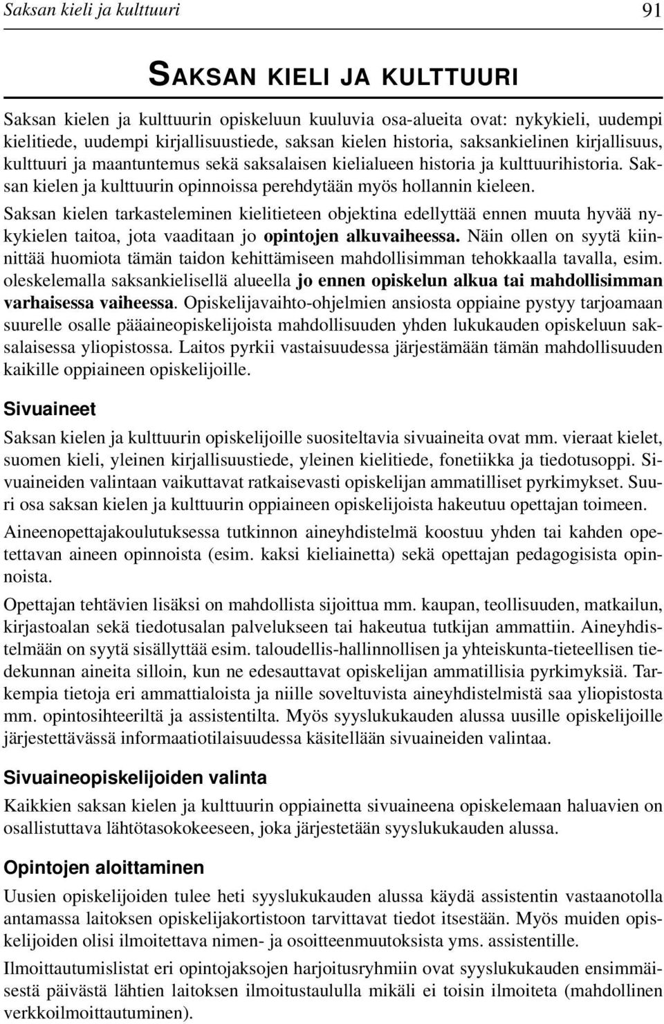 Saksan kielen tarkasteleminen kielitieteen objektina edellyttää ennen muuta hyvää nykykielen taitoa, jota vaaditaan jo opintojen alkuvaiheessa.
