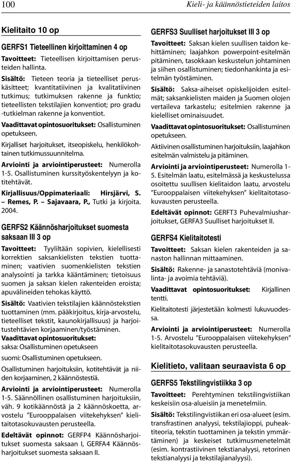 rakenne ja konventiot. Kirjalliset harjoitukset, itseopiskelu, henkilökohtainen tutkimussuunnitelma. 1-5. Osallistuminen kurssityöskentelyyn ja kotitehtävät. Kirjallisuus/Oppimateriaali: Hirsjärvi, S.