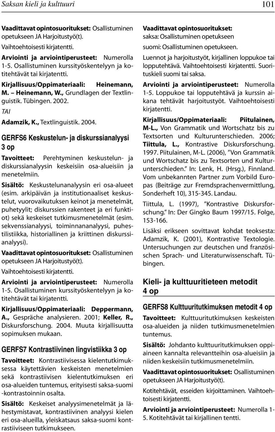 GERFS6 Keskustelun- ja diskurssianalyysi 3 op Tavoitteet: Perehtyminen keskustelun- ja diskurssianalyysin keskeisiin osa-alueisiin ja menetelmiin. Sisältö: Keskustelunanalyysin eri osa-alueet (esim.