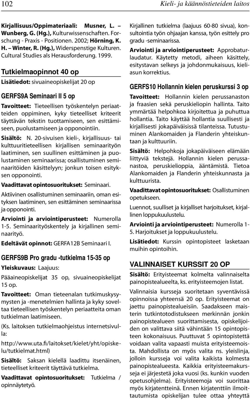 Tutkielmaopinnot 40 op Lisätiedot: sivuaineopiskelijat 20 op GERFS9A Seminaari II 5 op Tavoitteet: Tieteellisen työskentelyn periaatteiden oppiminen, kyky tieteelliset kriteerit täyttävän tekstin