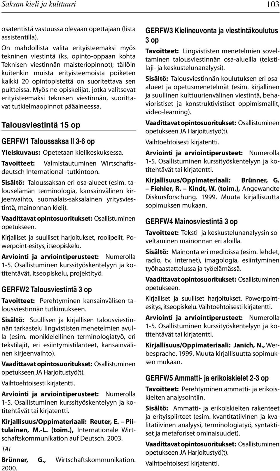 Myös ne opiskelijat, jotka valitsevat erityisteemaksi teknisen viestinnän, suorittavat tutkielmaopinnot pääaineessa.