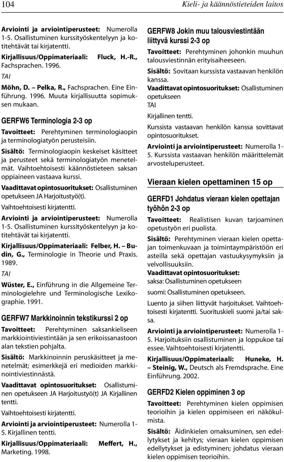 Sisältö: Terminologiaopin keskeiset käsitteet ja perusteet sekä terminologiatyön menetelmät. Vaihtoehtoisesti käännöstieteen saksan oppiaineen vastaava kurssi. Vaihtoehtoisesti kirjatentti. 1-5.