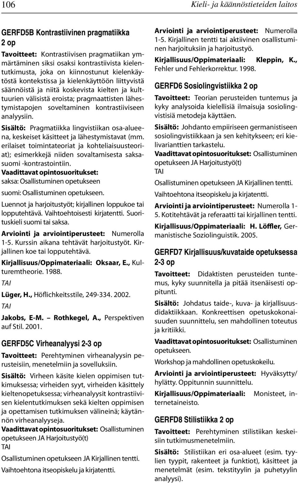kontrastiiviseen analyysiin. Sisältö: Pragmatiikka lingvistiikan osa-alueena, keskeiset käsitteet ja lähestymistavat (mm.