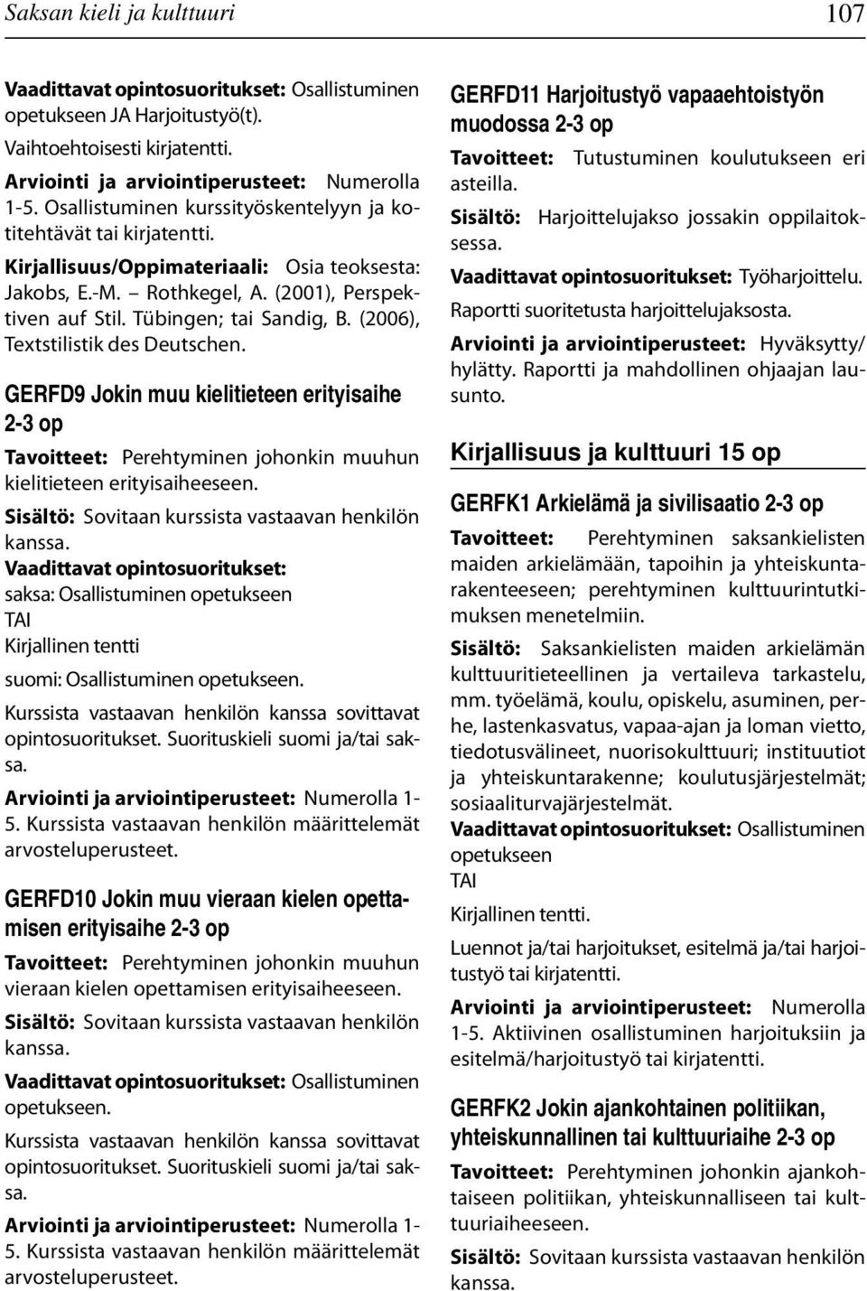 GERFD9 Jokin muu kielitieteen erityisaihe 2-3 op Tavoitteet: Perehtyminen johonkin muuhun kielitieteen erityisaiheeseen. Sisältö: Sovitaan kurssista vastaavan henkilön kanssa.