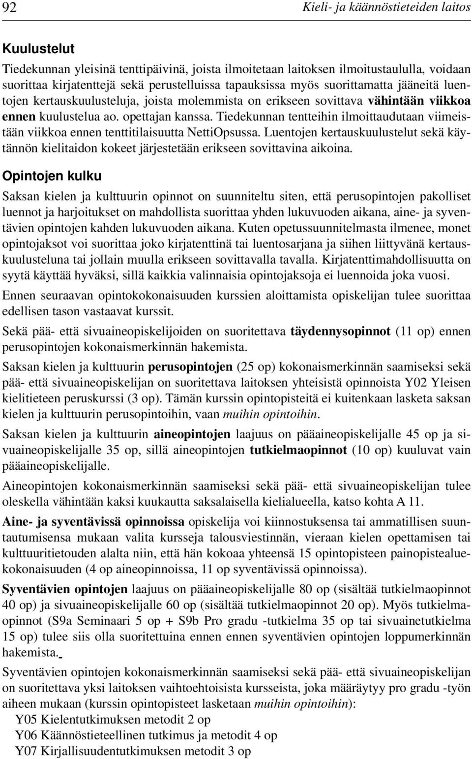 Tiedekunnan tentteihin ilmoittaudutaan viimeistään viikkoa ennen tenttitilaisuutta NettiOpsussa.