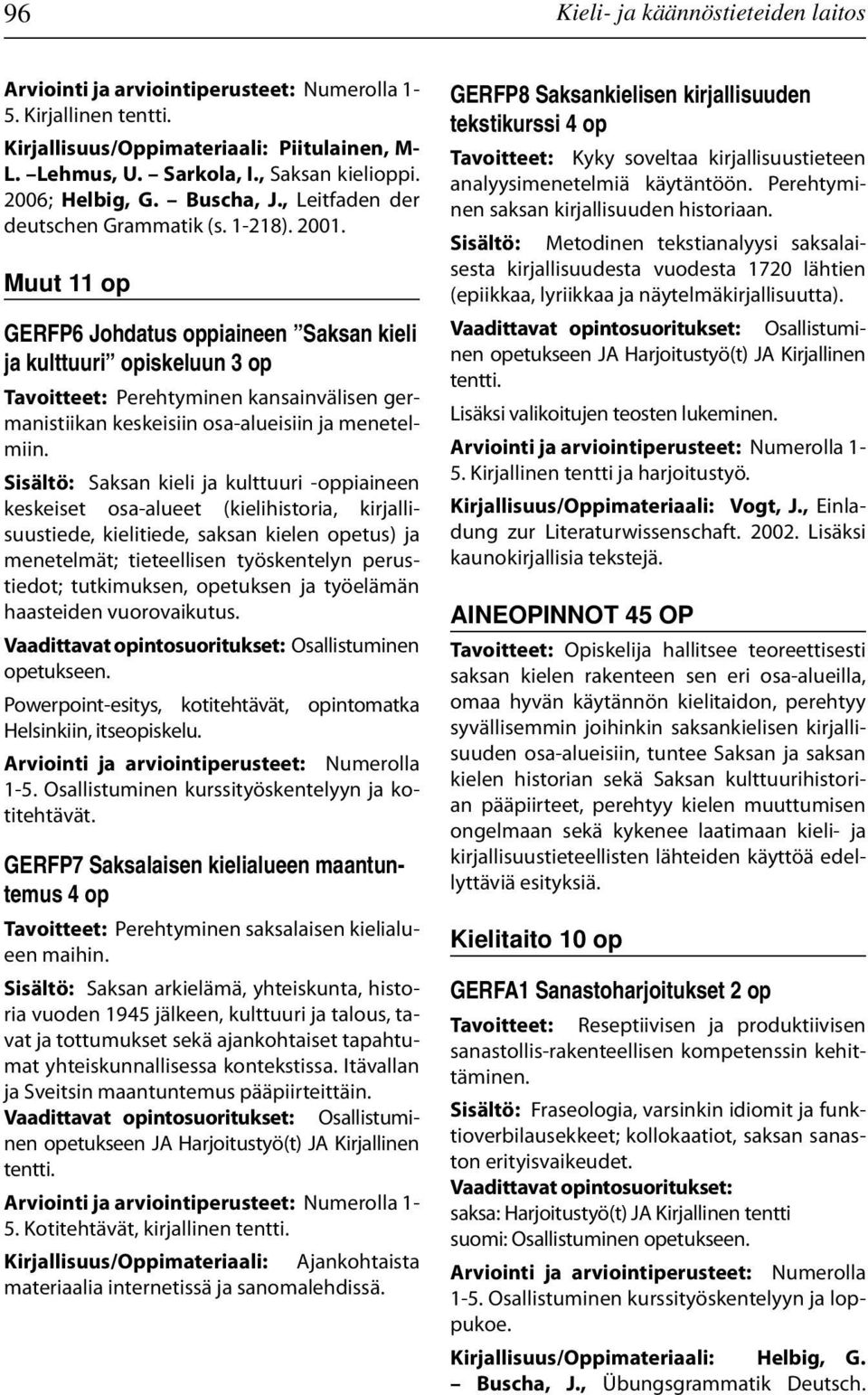 Muut 11 op GERFP6 Johdatus oppiaineen Saksan kieli ja kulttuuri opiskeluun 3 op Tavoitteet: Perehtyminen kansainvälisen germanistiikan keskeisiin osa-alueisiin ja menetelmiin.