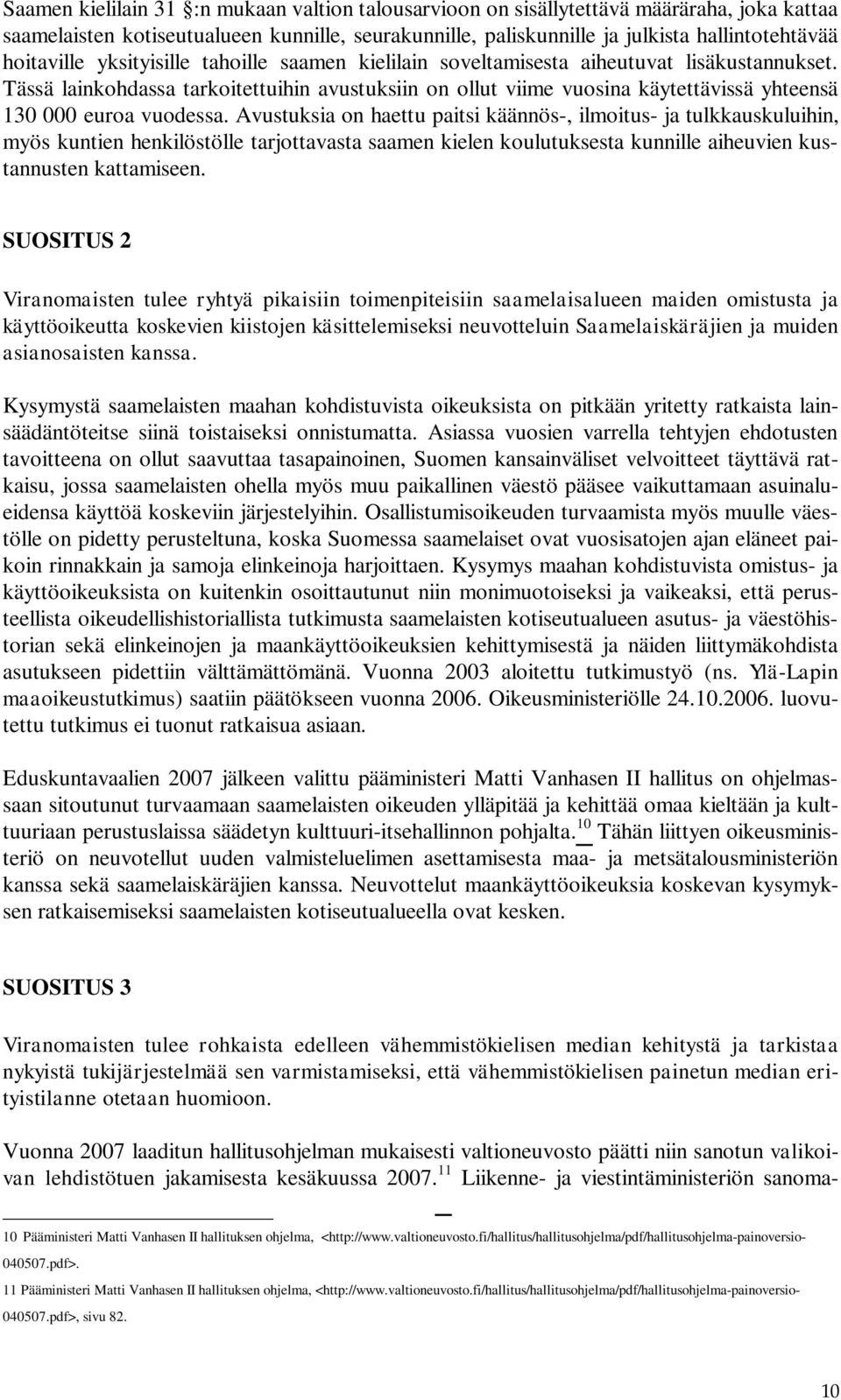 Tässä lainkohdassa tarkoitettuihin avustuksiin on ollut viime vuosina käytettävissä yhteensä 130 000 euroa vuodessa.