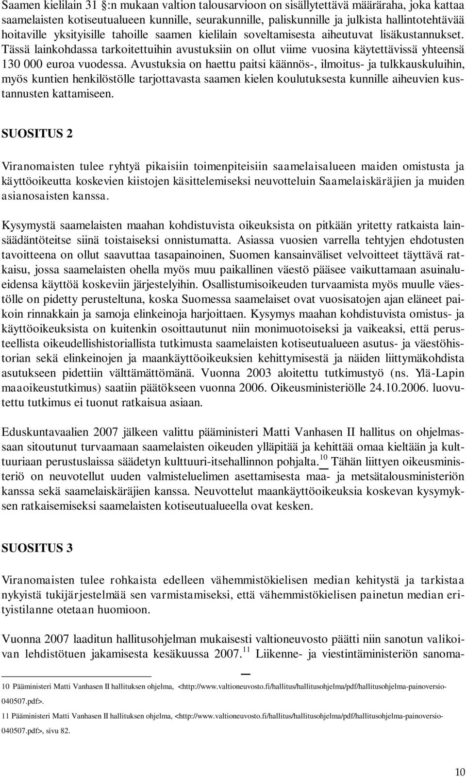 Tässä lainkohdassa tarkoitettuihin avustuksiin on ollut viime vuosina käytettävissä yhteensä 130 000 euroa vuodessa.