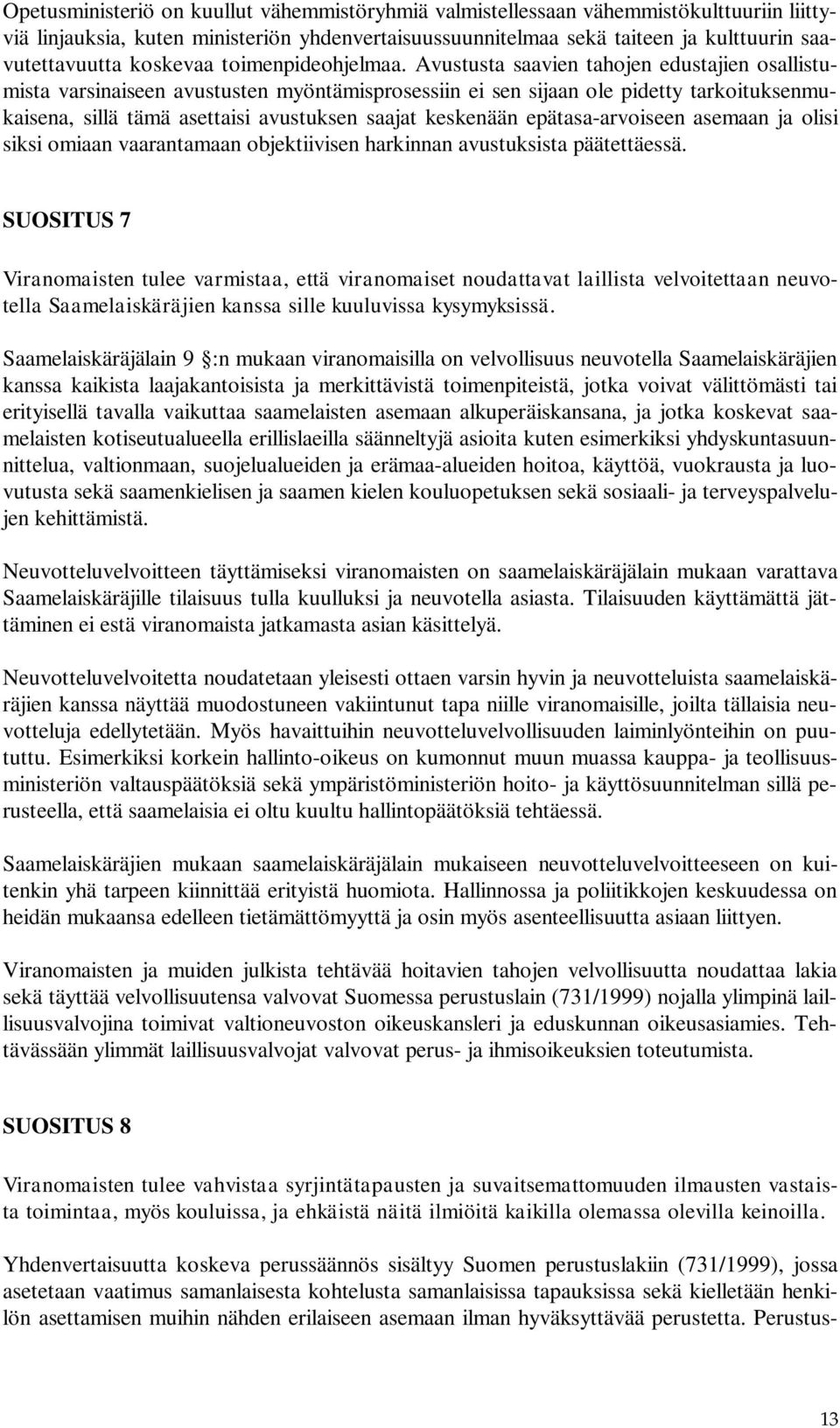Avustusta saavien tahojen edustajien osallistumista varsinaiseen avustusten myöntämisprosessiin ei sen sijaan ole pidetty tarkoituksenmukaisena, sillä tämä asettaisi avustuksen saajat keskenään