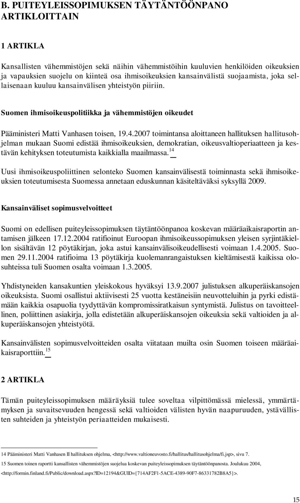 2007 toimintansa aloittaneen hallituksen hallitusohjelman mukaan Suomi edistää ihmisoikeuksien, demokratian, oikeusvaltioperiaatteen ja kestävän kehityksen toteutumista kaikkialla maailmassa.