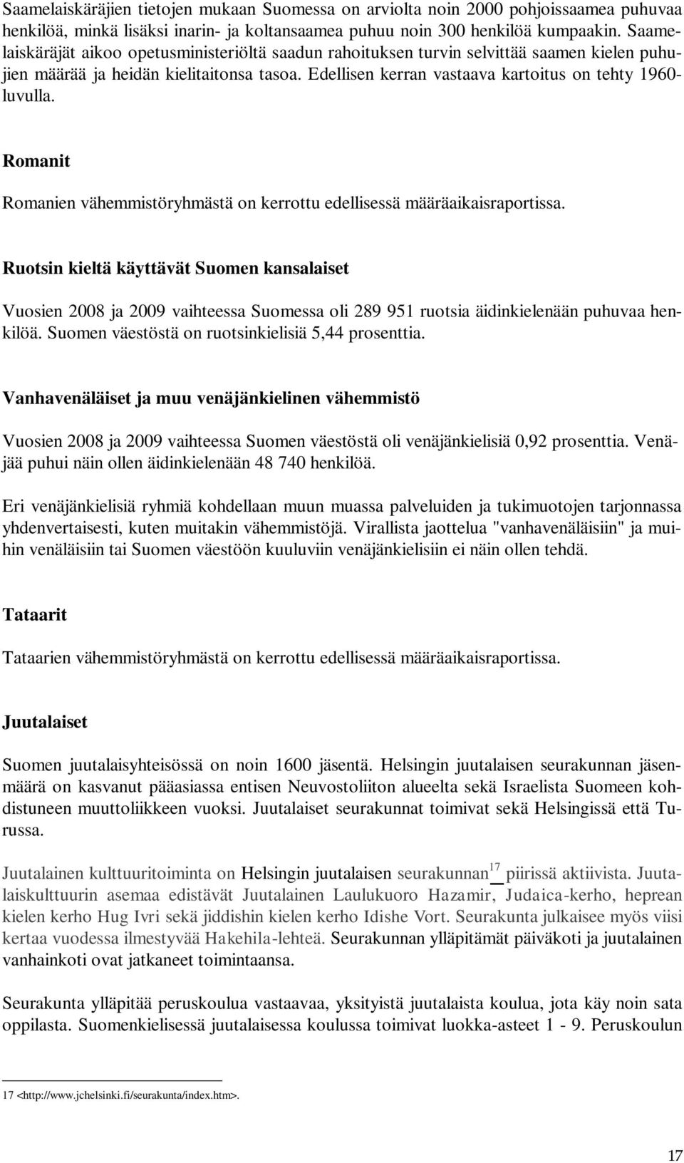 Romanit Romanien vähemmistöryhmästä on kerrottu edellisessä määräaikaisraportissa.