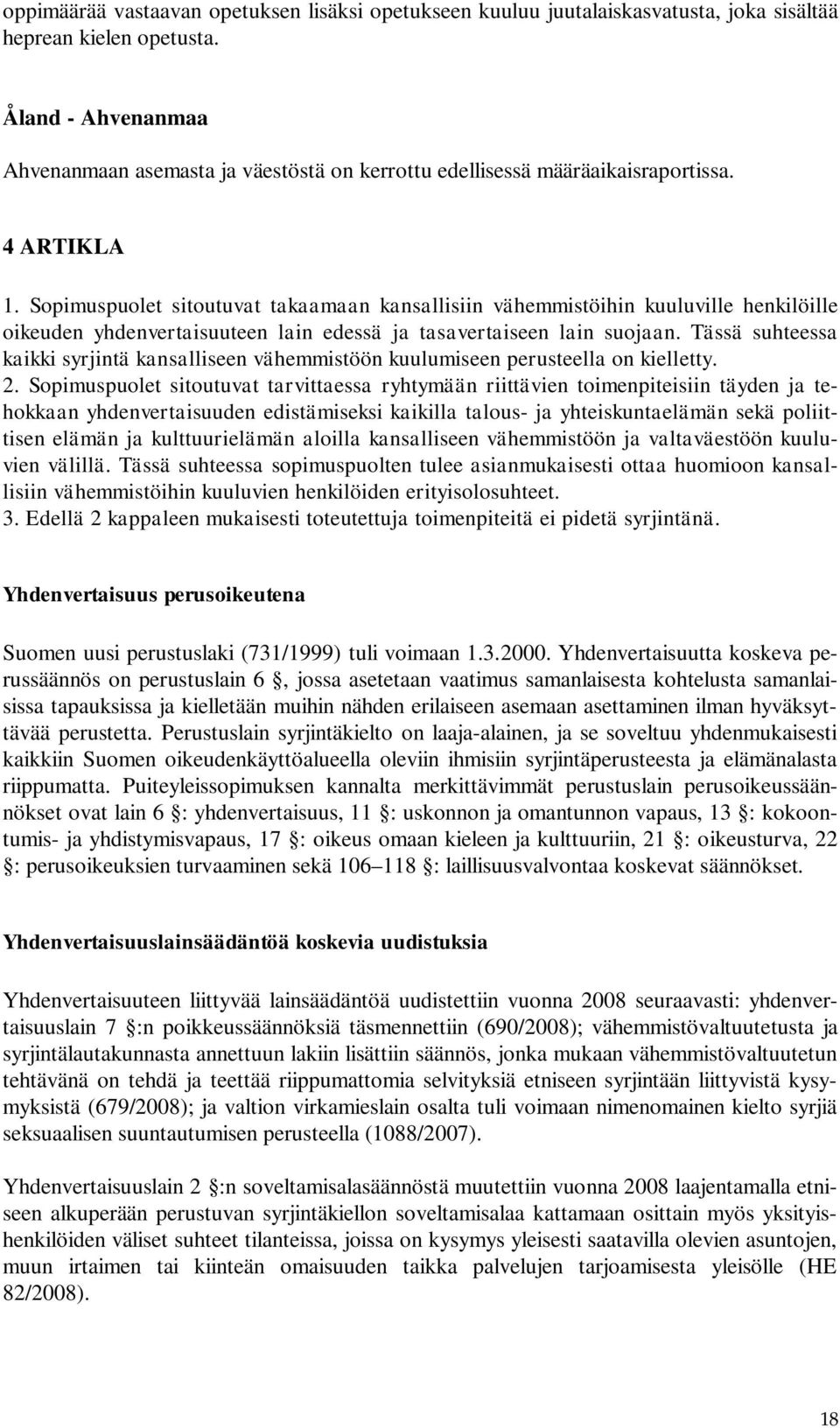 Sopimuspuolet sitoutuvat takaamaan kansallisiin vähemmistöihin kuuluville henkilöille oikeuden yhdenvertaisuuteen lain edessä ja tasavertaiseen lain suojaan.