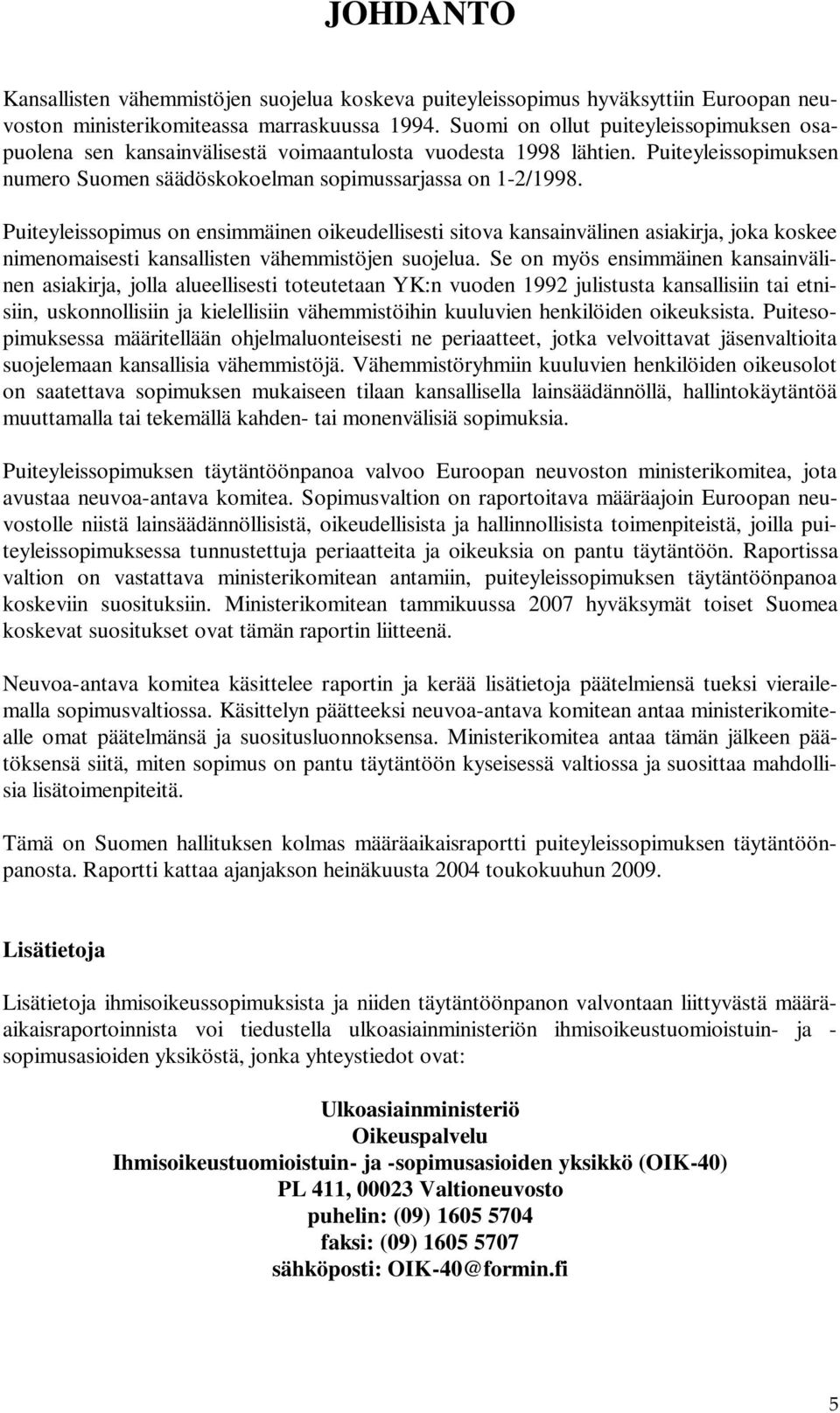 Puiteyleissopimus on ensimmäinen oikeudellisesti sitova kansainvälinen asiakirja, joka koskee nimenomaisesti kansallisten vähemmistöjen suojelua.