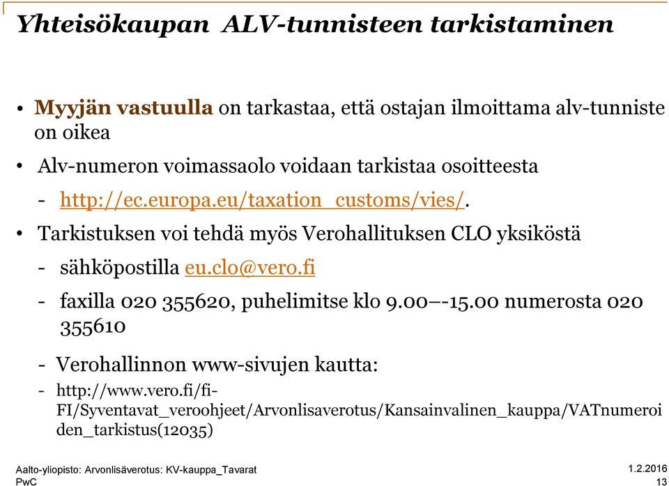 Tarkistuksen voi tehdä myös Verohallituksen CLO yksiköstä - sähköpostilla eu.clo@vero.fi - faxilla 020 355620, puhelimitse klo 9.00-15.