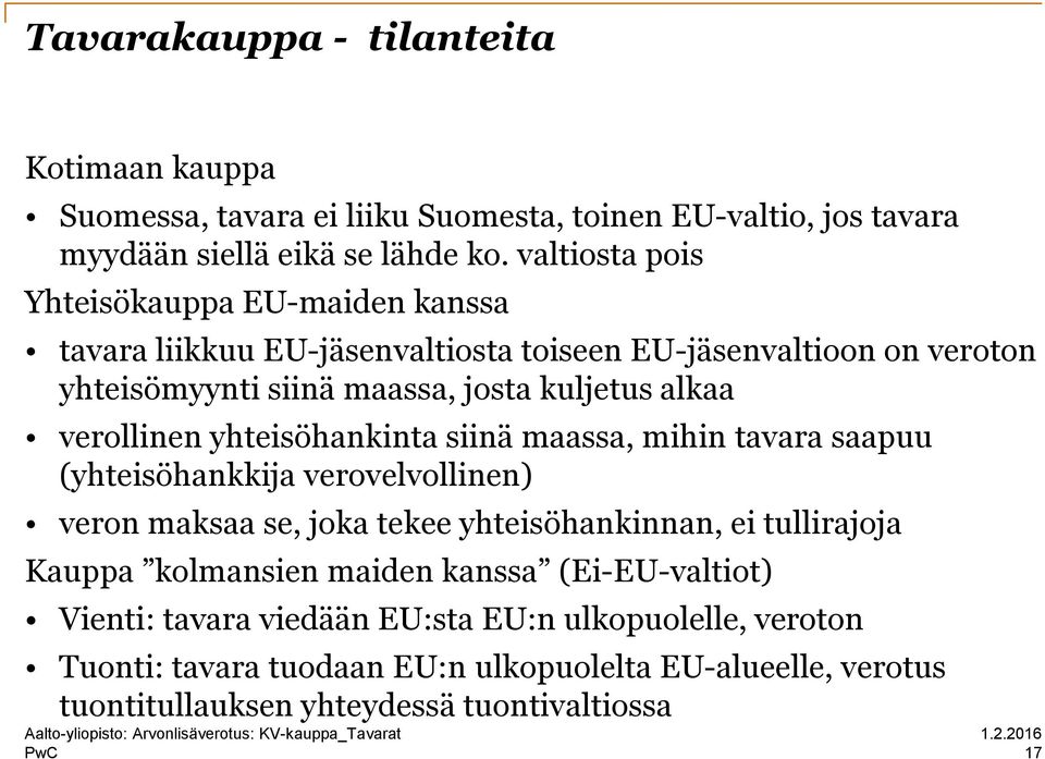 verollinen yhteisöhankinta siinä maassa, mihin tavara saapuu (yhteisöhankkija verovelvollinen) veron maksaa se, joka tekee yhteisöhankinnan, ei tullirajoja Kauppa