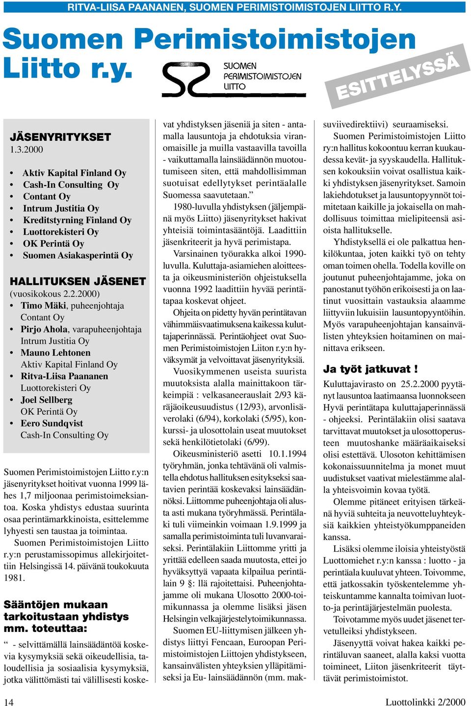 2.2.2000) Timo Mäki, puheenjohtaja Contant Oy Pirjo Ahola, varapuheenjohtaja Intrum Justitia Oy Mauno Lehtonen Aktiv Kapital Finland Oy Ritva-Liisa Paananen Luottorekisteri Oy Joel Sellberg OK