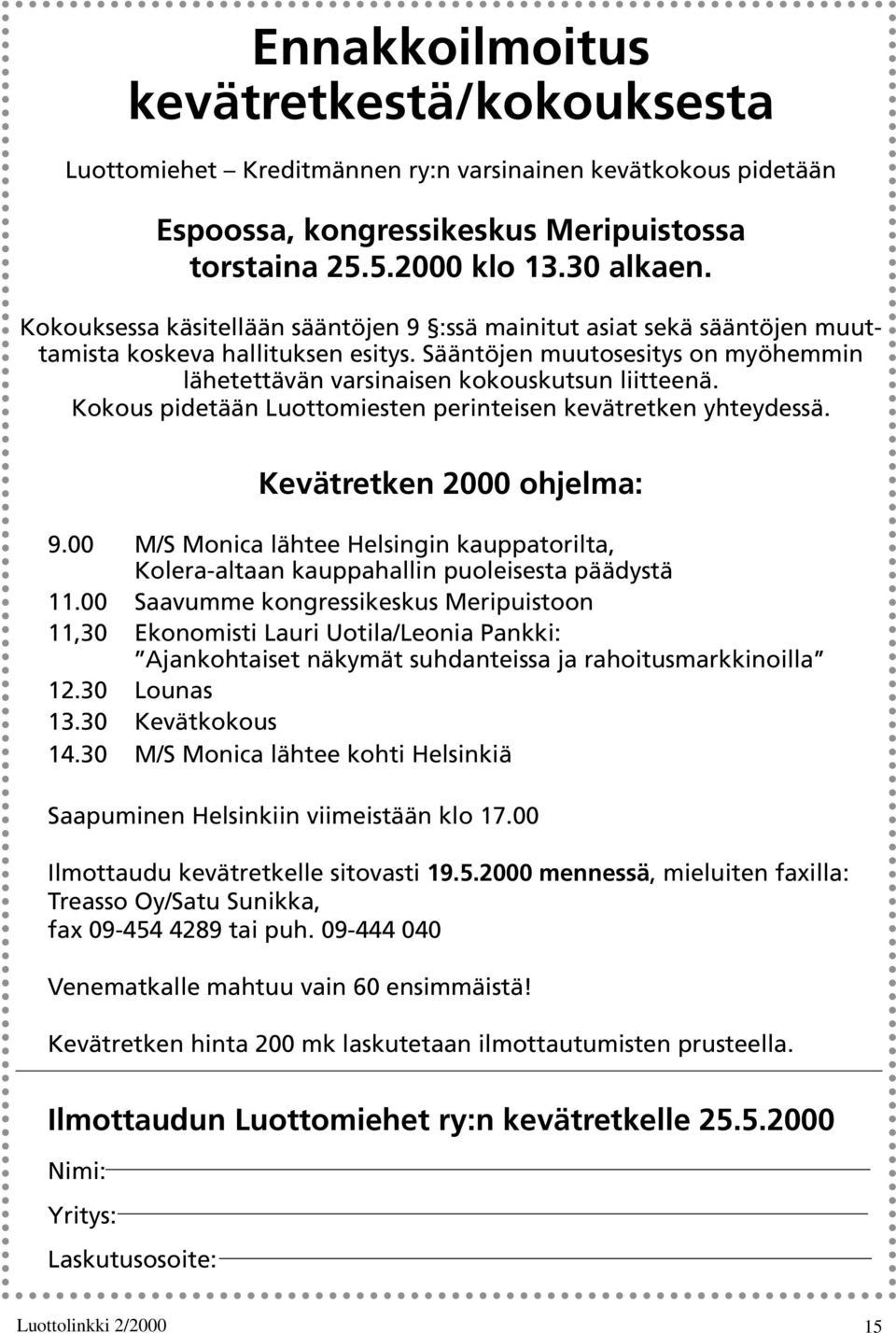 Kokous pidetään Luottomiesten perinteisen kevätretken yhteydessä. Kevätretken 2000 ohjelma: 9.00 M/S Monica lähtee Helsingin kauppatorilta, Kolera-altaan kauppahallin puoleisesta päädystä 11.