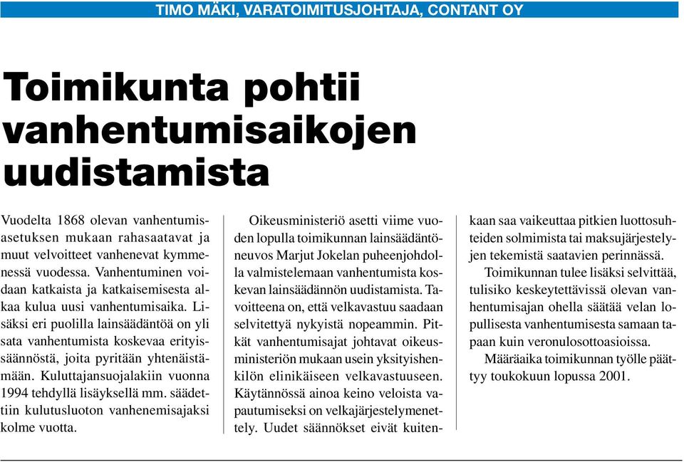 Lisäksi eri puolilla lainsäädäntöä on yli sata vanhentumista koskevaa erityissäännöstä, joita pyritään yhtenäistämään. Kuluttajansuojalakiin vuonna 1994 tehdyllä lisäyksellä mm.