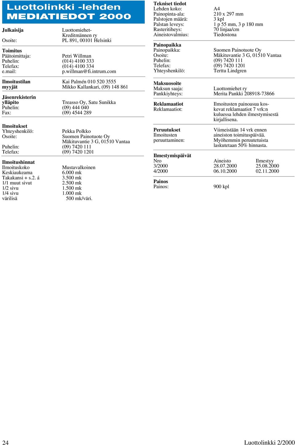 com Ilmoitustilan Kai Palmén 010 520 3555 myyjät Mikko Kallankari, (09) 148 861 Jäsenrekisterin ylläpito Treasso Oy, Satu Sunikka Puhelin: (09) 444 040 Fax: (09) 4544 289 Ilmoitukset Yhteyshenkilö: