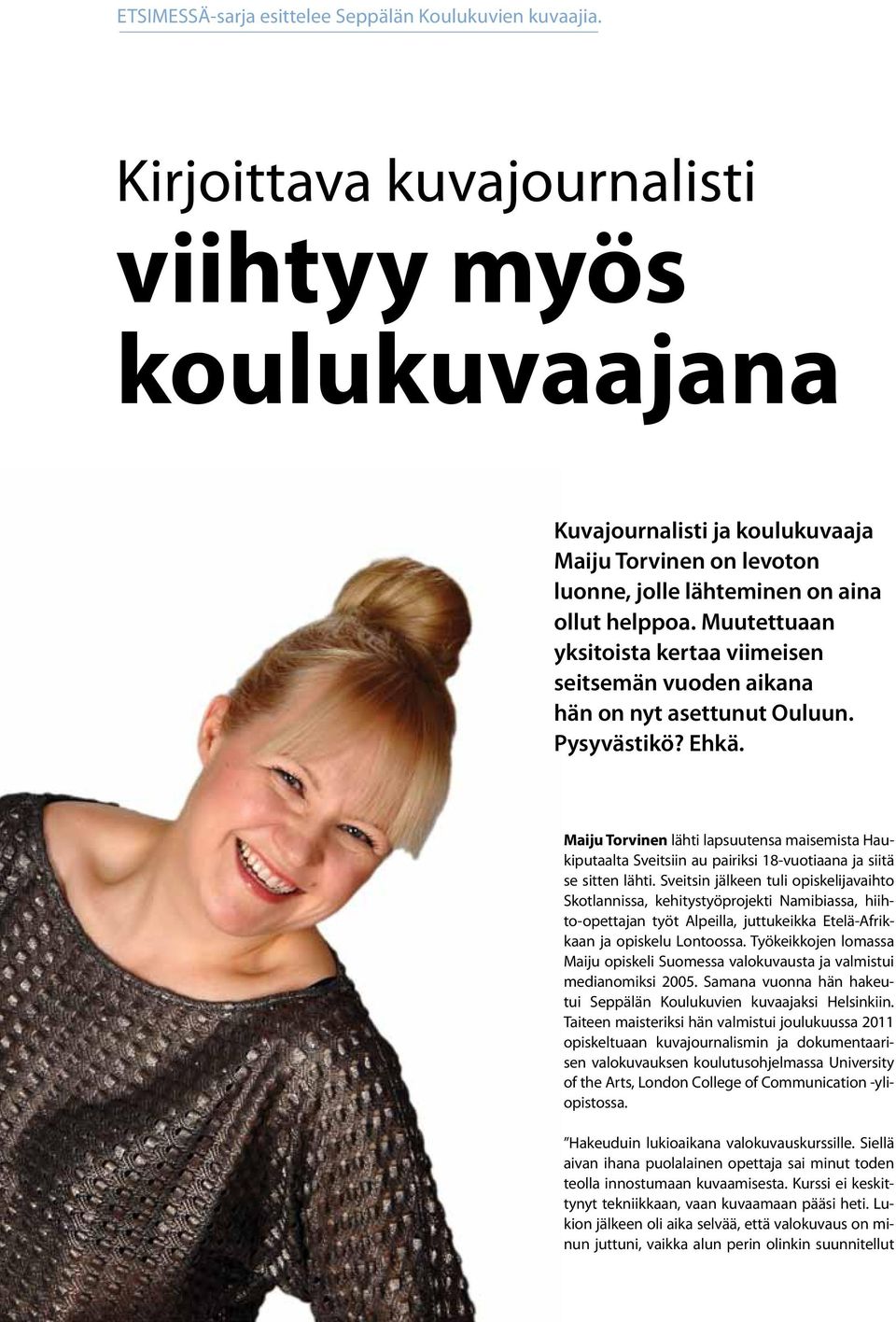 Muutettuaan yksitoista kertaa viimeisen seitsemän vuoden aikana hän on nyt asettunut Ouluun. Pysyvästikö? Ehkä.