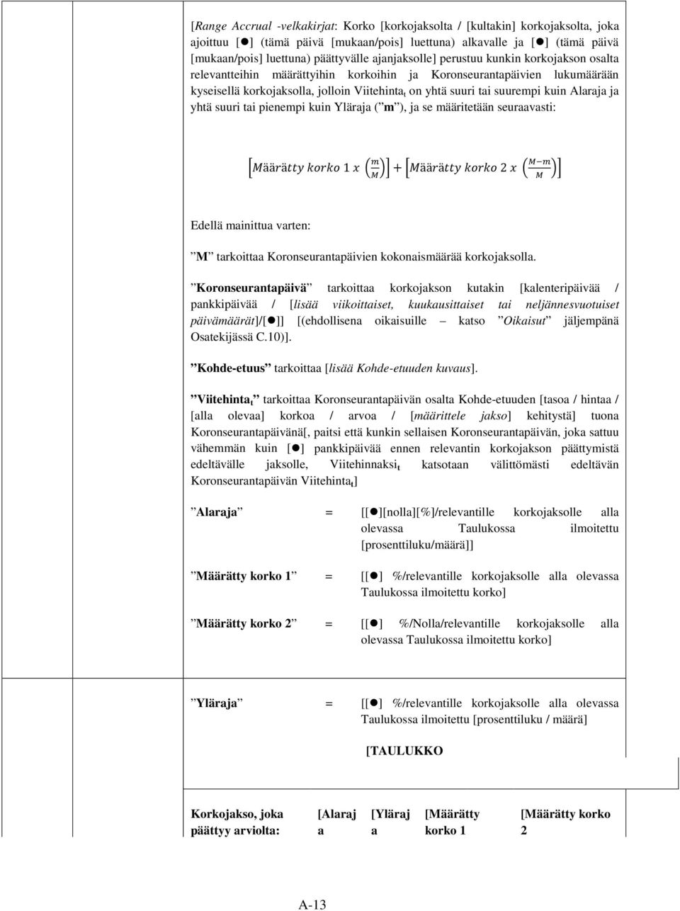 kuin Alaraja ja yhtä suuri tai pienempi kuin Yläraja ( m ), ja se määritetään seuraavasti: Määrätty korko 1 x m + Määrätty korko 2 x M m M M M tarkoittaa Koronseurantapäivien kokonaismäärää