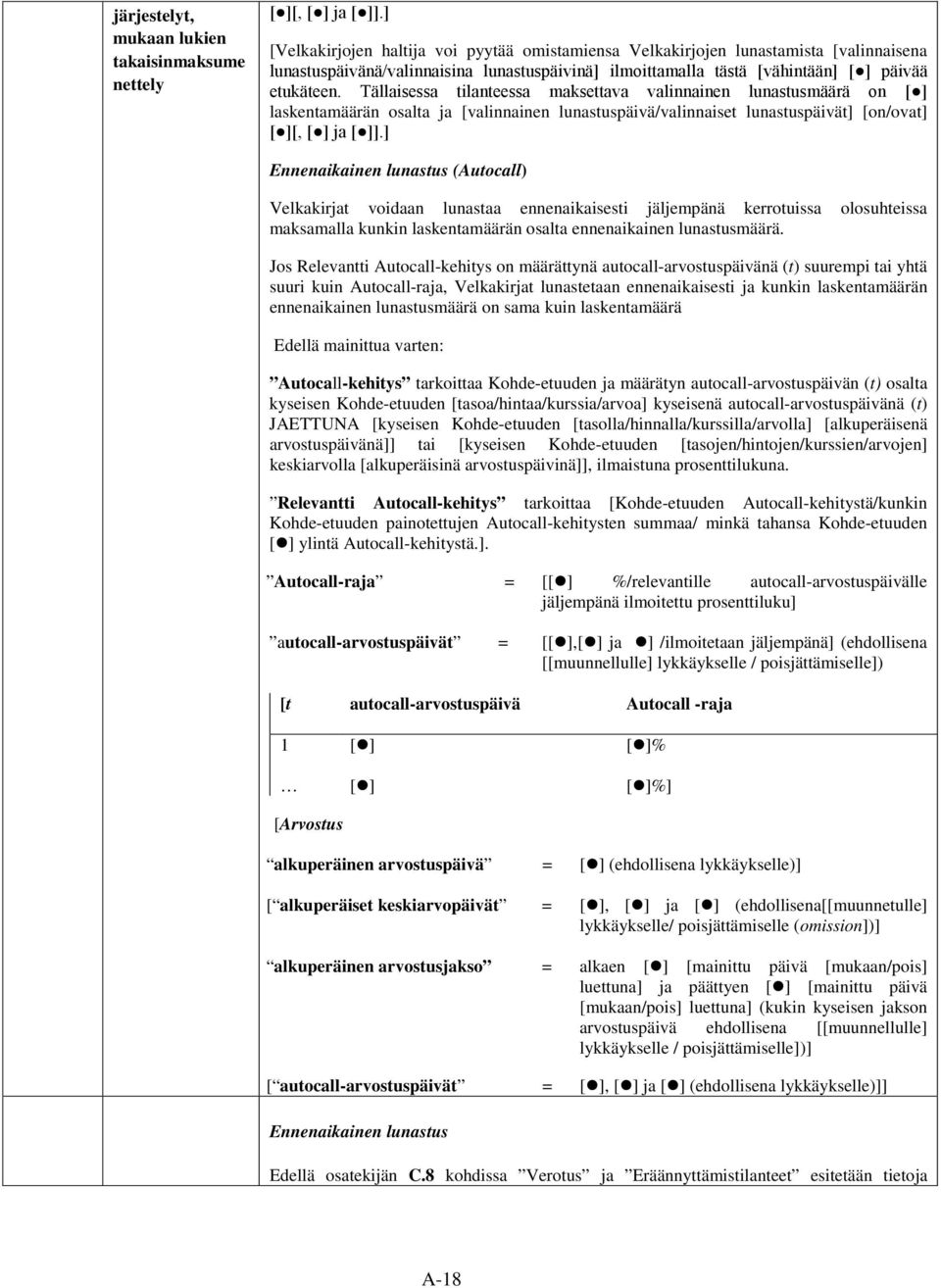 Tällaisessa tilanteessa maksettava valinnainen lunastusmäärä on [ ] laskentamäärän osalta ja [valinnainen lunastuspäivä/valinnaiset lunastuspäivät] [on/ovat] [ ][, [ ] ja [ ]].