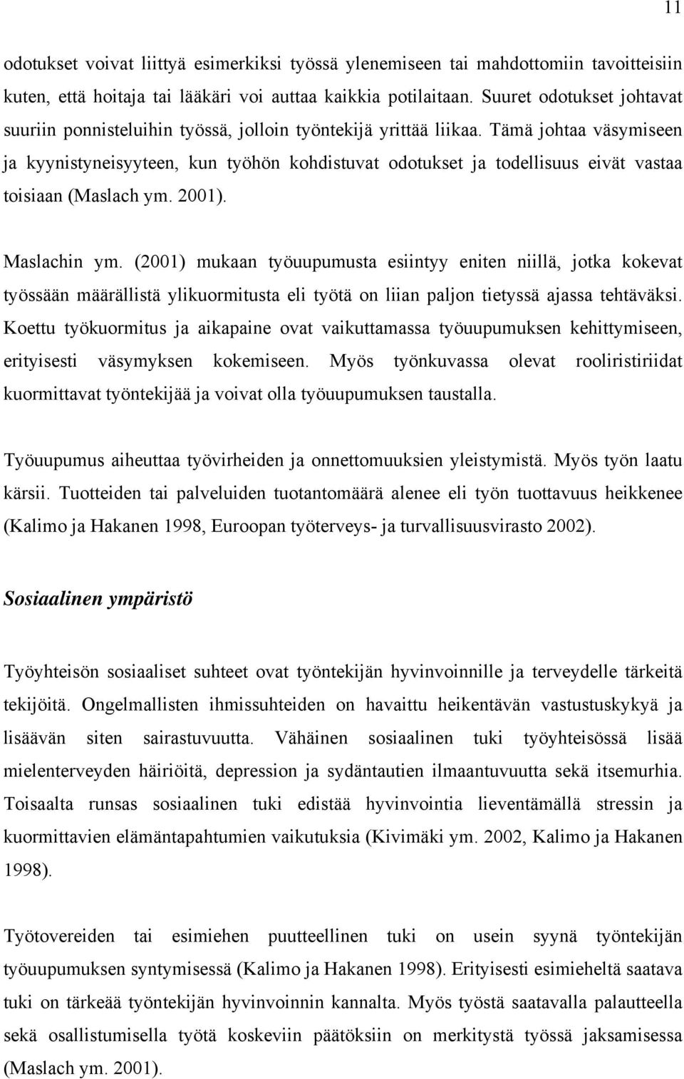 Tämä johtaa väsymiseen ja kyynistyneisyyteen, kun työhön kohdistuvat odotukset ja todellisuus eivät vastaa toisiaan (Maslach ym. 2001). Maslachin ym.