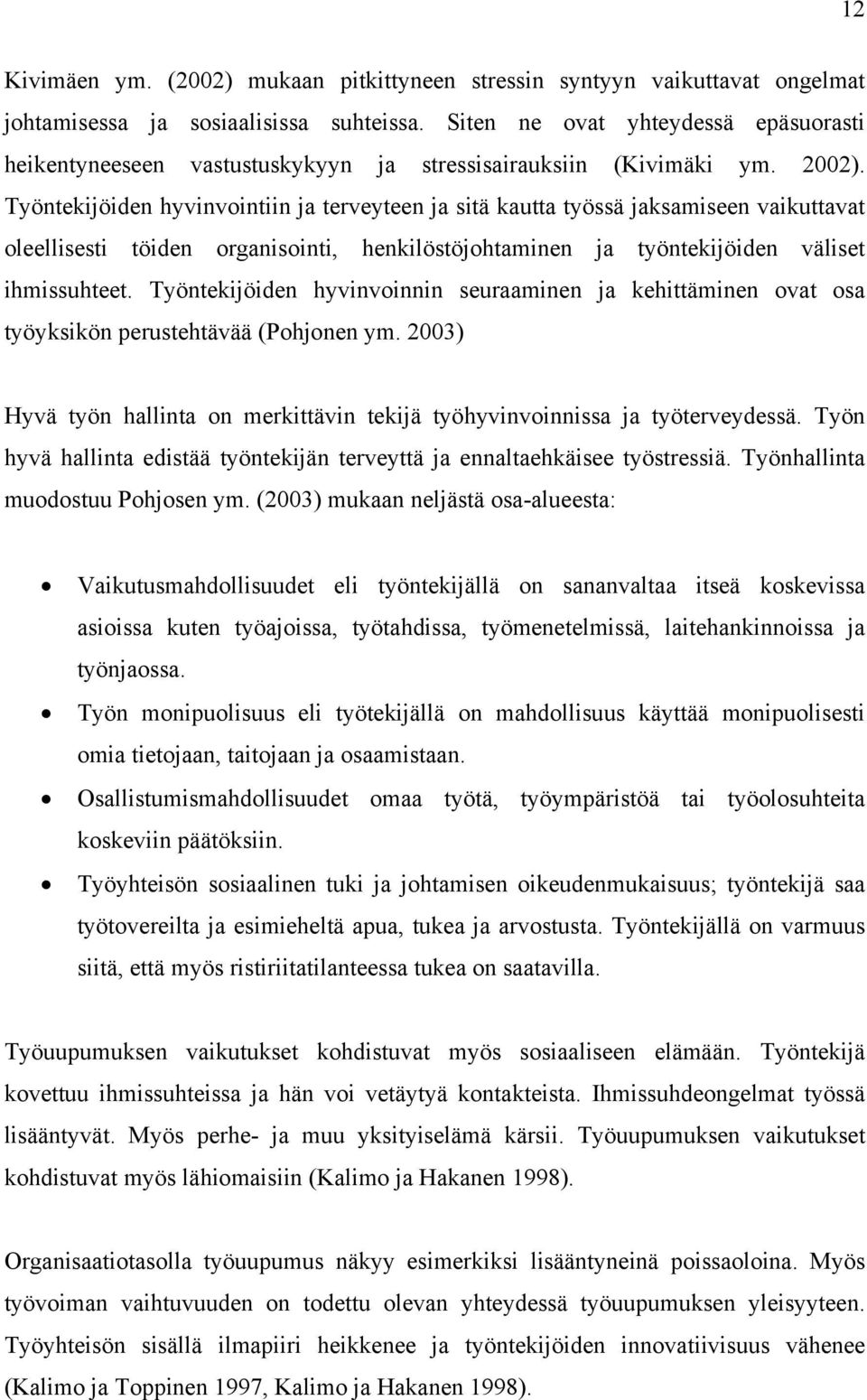 Työntekijöiden hyvinvointiin ja terveyteen ja sitä kautta työssä jaksamiseen vaikuttavat oleellisesti töiden organisointi, henkilöstöjohtaminen ja työntekijöiden väliset ihmissuhteet.