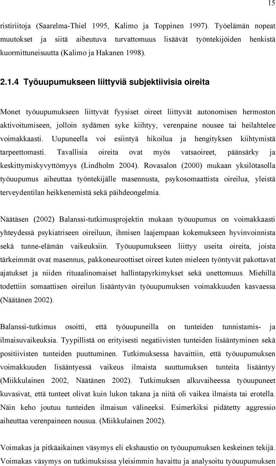 tai heilahtelee voimakkaasti. Uupuneella voi esiintyä hikoilua ja hengityksen kiihtymistä tarpeettomasti. Tavallisia oireita ovat myös vatsaoireet, päänsärky ja keskittymiskyvyttömyys (Lindholm 2004).