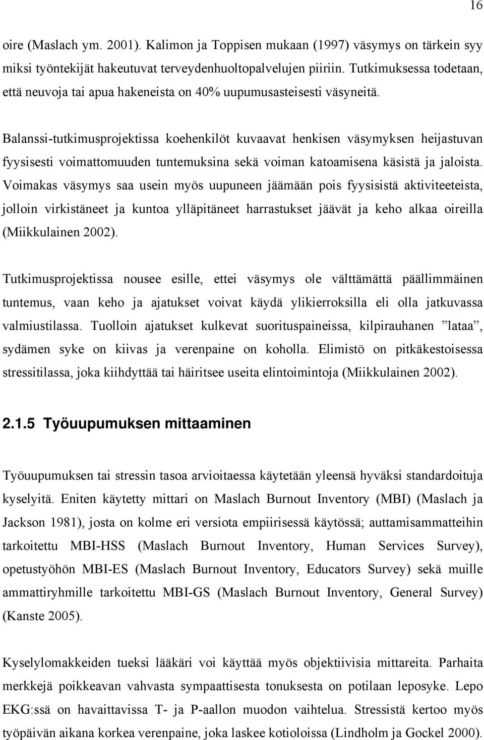 Balanssi-tutkimusprojektissa koehenkilöt kuvaavat henkisen väsymyksen heijastuvan fyysisesti voimattomuuden tuntemuksina sekä voiman katoamisena käsistä ja jaloista.