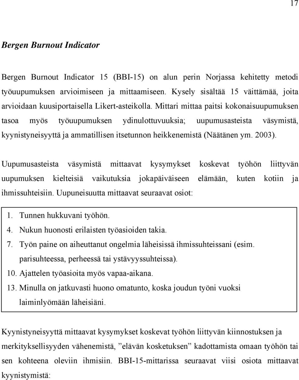 Mittari mittaa paitsi kokonaisuupumuksen tasoa myös työuupumuksen ydinulottuvuuksia; uupumusasteista väsymistä, kyynistyneisyyttä ja ammatillisen itsetunnon heikkenemistä (Näätänen ym. 2003).