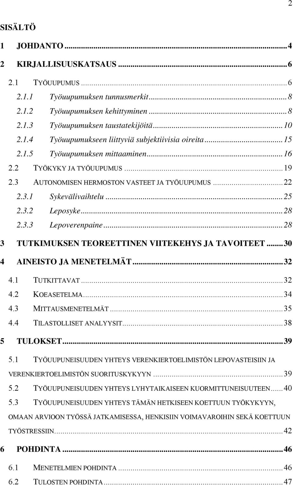 ..28 3 TUTKIMUKSEN TEOREETTINEN VIITEKEHYS JA TAVOITEET...30 4 AINEISTO JA MENETELMÄT...32 4.1 TUTKITTAVAT...32 4.2 KOEASETELMA...34 4.3 MITTAUSMENETELMÄT...35 4.4 TILASTOLLISET ANALYYSIT.