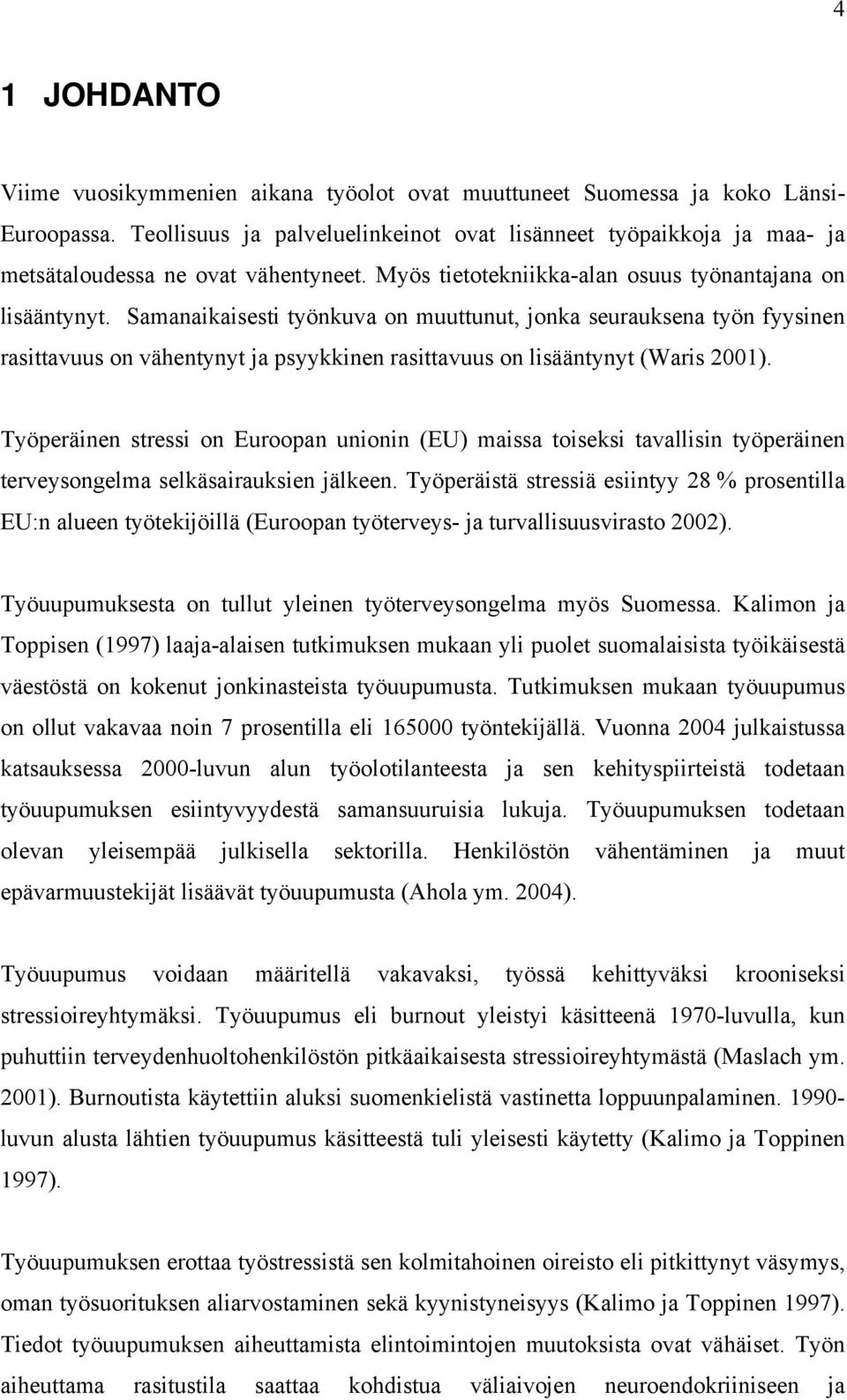 Samanaikaisesti työnkuva on muuttunut, jonka seurauksena työn fyysinen rasittavuus on vähentynyt ja psyykkinen rasittavuus on lisääntynyt (Waris 2001).